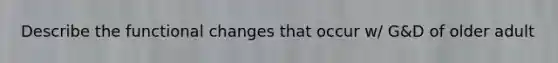 Describe the functional changes that occur w/ G&D of older adult