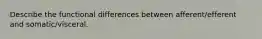 Describe the functional differences between afferent/efferent and somatic/visceral.