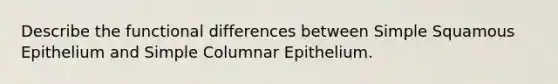 Describe the functional differences between Simple Squamous Epithelium and Simple Columnar Epithelium.