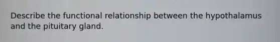 Describe the functional relationship between the hypothalamus and the pituitary gland.