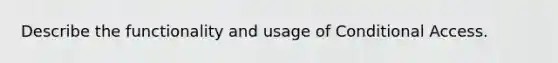 Describe the functionality and usage of Conditional Access.