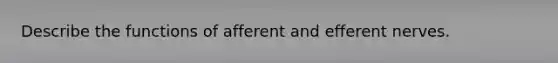 Describe the functions of afferent and efferent nerves.