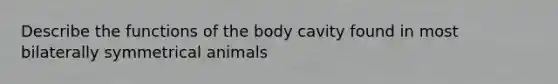 Describe the functions of the body cavity found in most bilaterally symmetrical animals