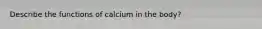 Describe the functions of calcium in the body?