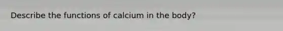 Describe the functions of calcium in the body?