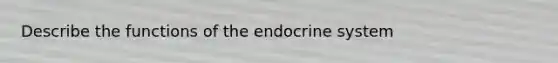 Describe the functions of the endocrine system