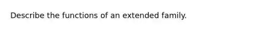 Describe the functions of an extended family.