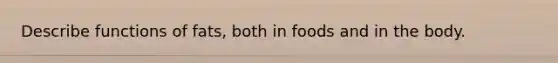 Describe functions of fats, both in foods and in the body.