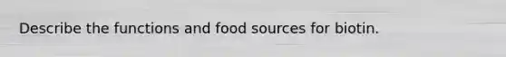 Describe the functions and food sources for biotin.