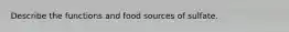 Describe the functions and food sources of sulfate.