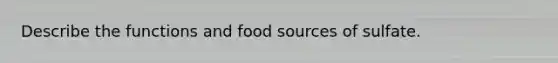 Describe the functions and food sources of sulfate.