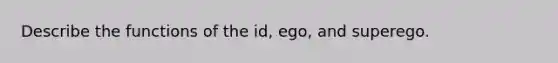 Describe the functions of the id, ego, and superego.