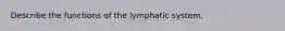 Describe the functions of the lymphatic system.