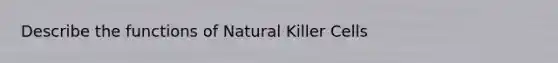 Describe the functions of Natural Killer Cells