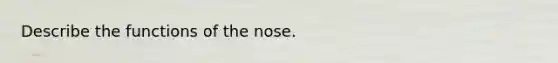 Describe the functions of the nose.