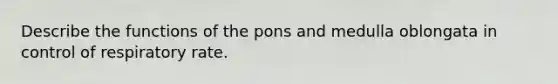 Describe the functions of the pons and medulla oblongata in control of respiratory rate.