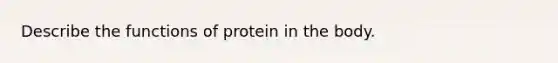 Describe the functions of protein in the body.