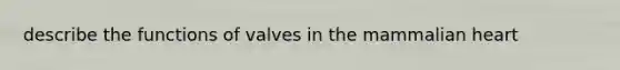 describe the functions of valves in the mammalian heart