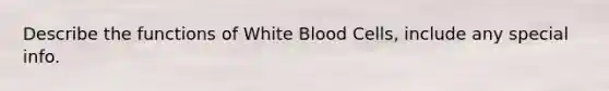 Describe the functions of White Blood Cells, include any special info.