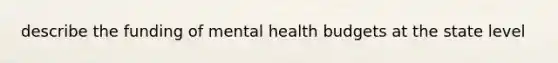 describe the funding of mental health budgets at the state level