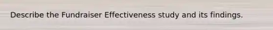 Describe the Fundraiser Effectiveness study and its findings.