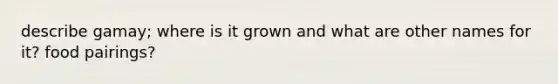 describe gamay; where is it grown and what are other names for it? food pairings?
