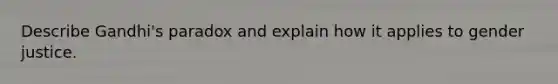 Describe Gandhi's paradox and explain how it applies to gender justice.
