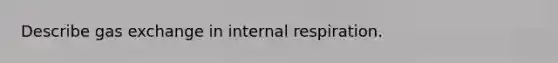 Describe gas exchange in internal respiration.