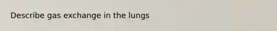 Describe gas exchange in the lungs