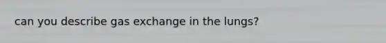 can you describe gas exchange in the lungs?