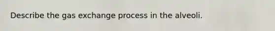 Describe the gas exchange process in the alveoli.