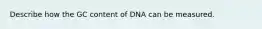 Describe how the GC content of DNA can be measured.