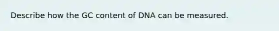 Describe how the GC content of DNA can be measured.