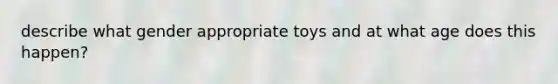 describe what gender appropriate toys and at what age does this happen?