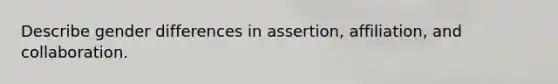 Describe gender differences in assertion, affiliation, and collaboration.