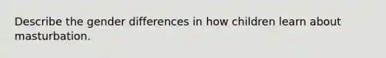 Describe the gender differences in how children learn about masturbation.