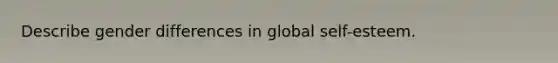 Describe gender differences in global self-esteem.