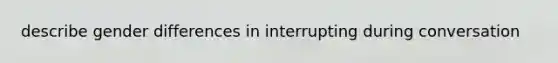 describe gender differences in interrupting during conversation