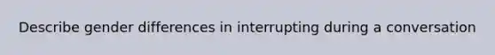 Describe gender differences in interrupting during a conversation