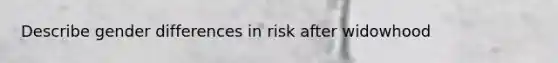 Describe gender differences in risk after widowhood