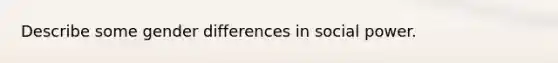 Describe some gender differences in social power.