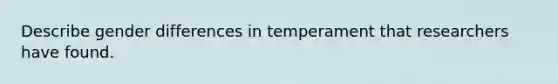 Describe gender differences in temperament that researchers have found.