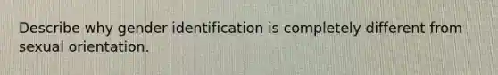 Describe why gender identification is completely different from sexual orientation.