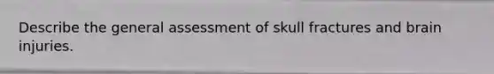 Describe the general assessment of skull fractures and brain injuries.