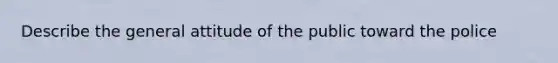 Describe the general attitude of the public toward the police