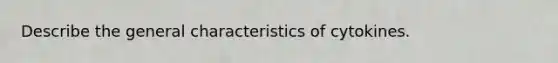 Describe the general characteristics of cytokines.