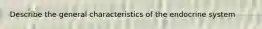 Describe the general characteristics of the endocrine system