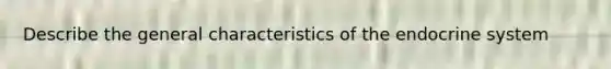 Describe the general characteristics of the endocrine system