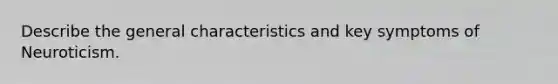 Describe the general characteristics and key symptoms of Neuroticism.