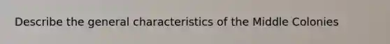 Describe the general characteristics of the Middle Colonies